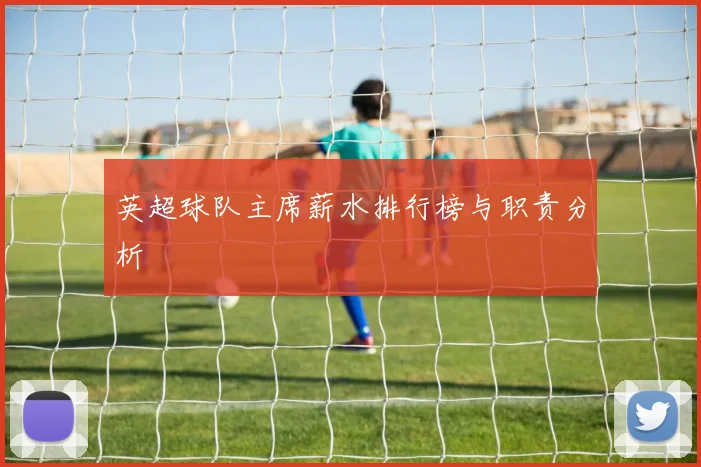 英超球队主席薪水排行榜与职责分析